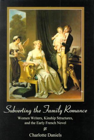 Subverting the Family Romance: Women Writers, Kinship Structures, and the Early French Novel,Used
