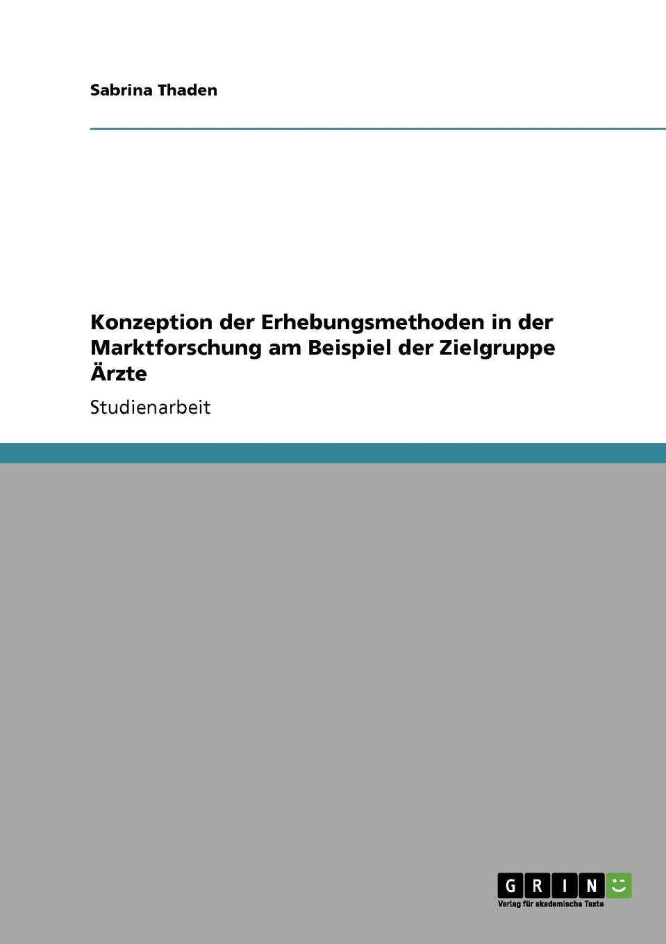 Konzeption Der Erhebungsmethoden In Der Marktforschung Am Beispiel Der Zielgruppe Rzte (German Edition),Used