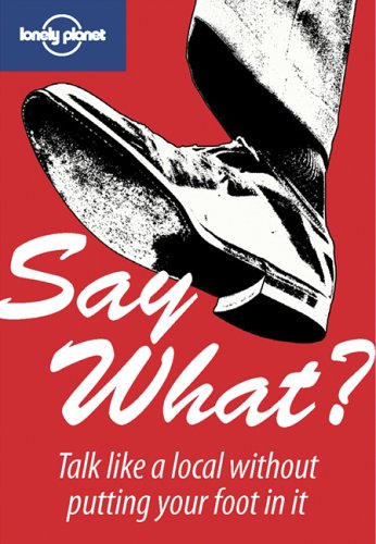 Say What?: Talk Like A Local Without Putting Your Foot in It,Used