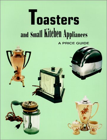 Toasters and Small Kitchen Appliances: A Price Guide,New