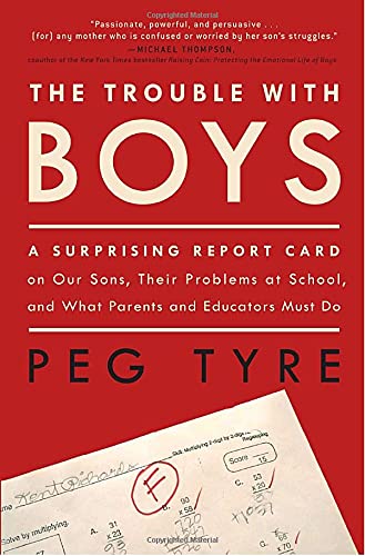 The Trouble With Boys: A Surprising Report Card On Our Sons, Their Problems At School, And What Parents And Educators Must Do,New