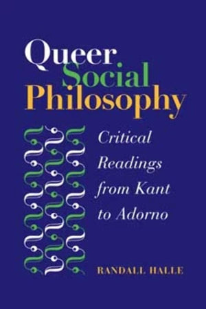 Queer Social Philosophy: Critical Readings From Kant To Adorno,New