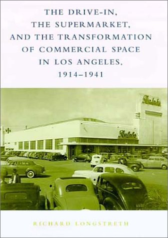 The DriveIn, the Supermarket, and the Transformation of Commercial Space in Los Angeles, 19141941,Used