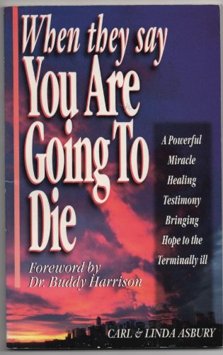 When They Say You Are Going to Die: A Powerful, Healing Testimony Bringing Hope to the Terminally Ill,Used