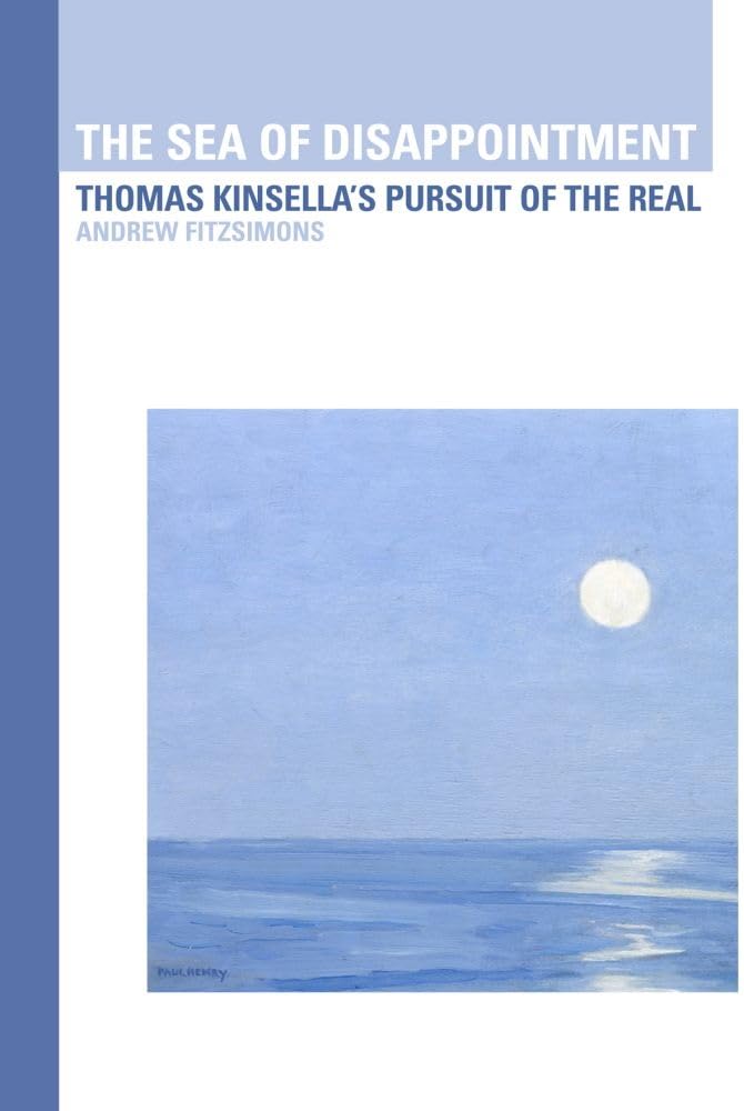 The Sea of Disappointment: Thomas Kinsella's Pursuit of the Real,Used