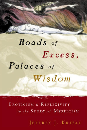 Roads of Excess, Palaces of Wisdom: Eroticism and Reflexivity in the Study of Mysticism,New