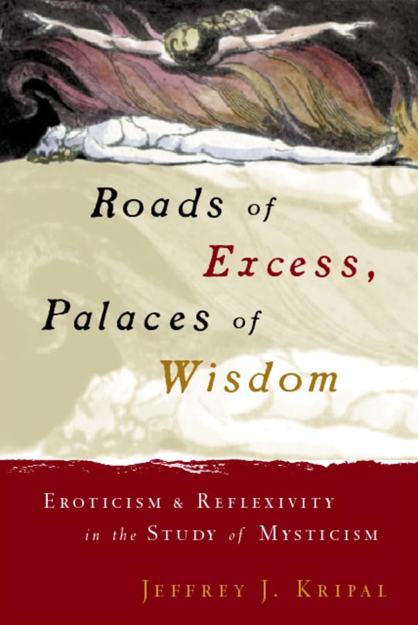 Roads of Excess, Palaces of Wisdom: Eroticism and Reflexivity in the Study of Mysticism,New