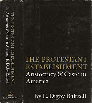 The Protestant Establishment: Aristocracy And Caste In America-used
