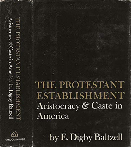 The Protestant Establishment: Aristocracy And Caste In America-used