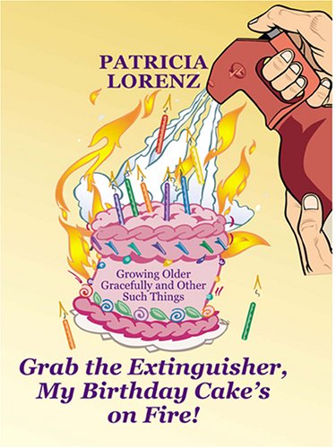 Grab The Extinguisher, My Birthday Cake's On Fire! Growing Older Gracefully and Other Such Things,Used
