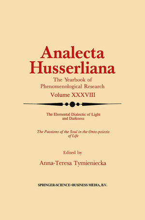 The Elemental Dialectic of Light and Darkness: The Passions of the Soul in the OntoPoiesis of Life (Analecta Husserliana, 38),Used