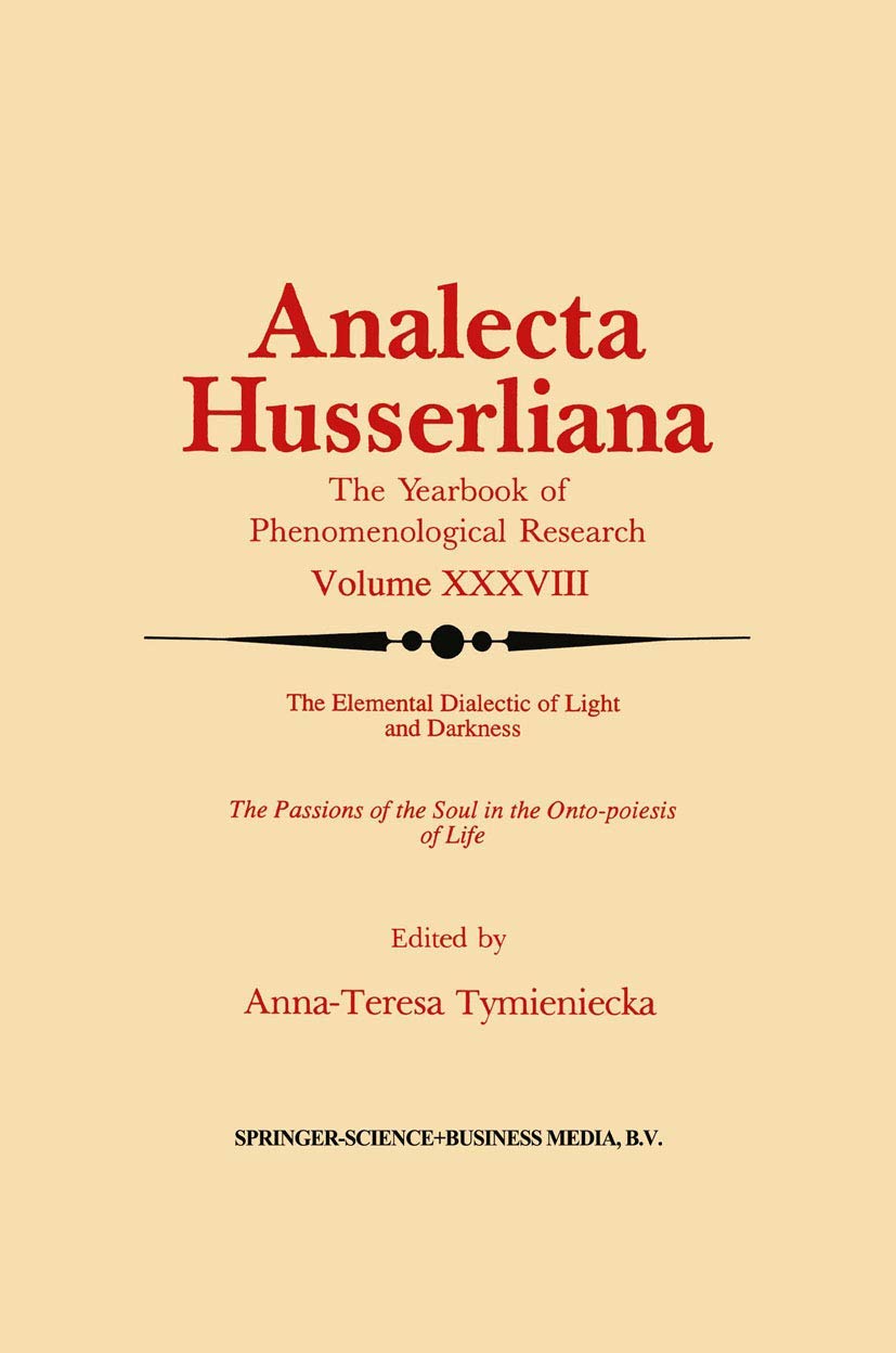 The Elemental Dialectic of Light and Darkness: The Passions of the Soul in the OntoPoiesis of Life (Analecta Husserliana, 38),Used