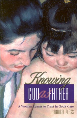 Knowing God As Father: A Woman Learns To Trust In God'S Care,New