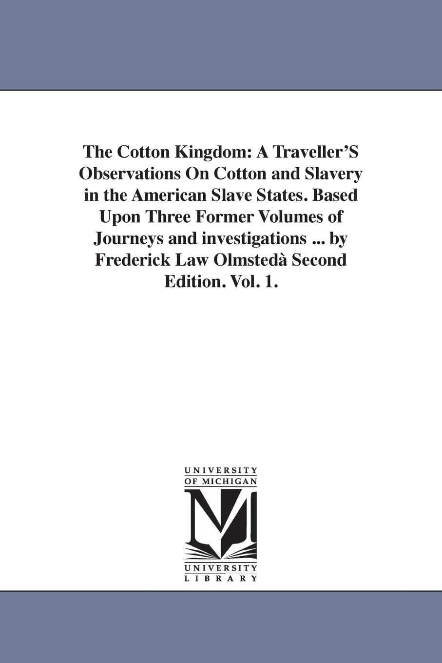 The Cotton Kingdom: A Traveller'S Observations On Cotton And Slavery In The American Slave States. Based Upon Three Former Volum,New
