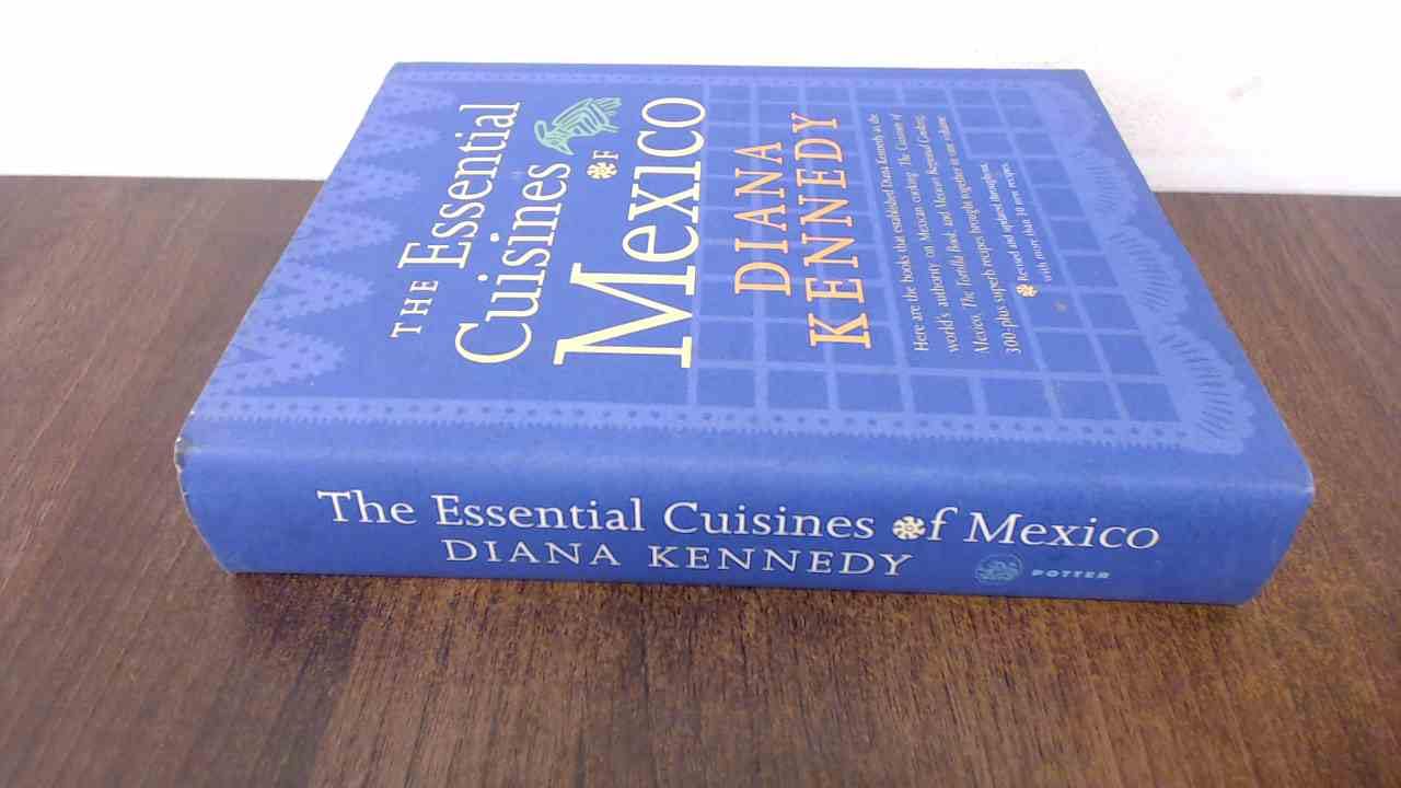 The Essential Cuisines Of Mexico: Revised And Updated Throughout, With More Than 30 New Recipes.