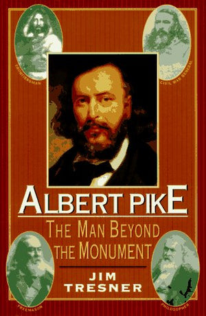 Albert Pike: The Man Behind The Monument,New