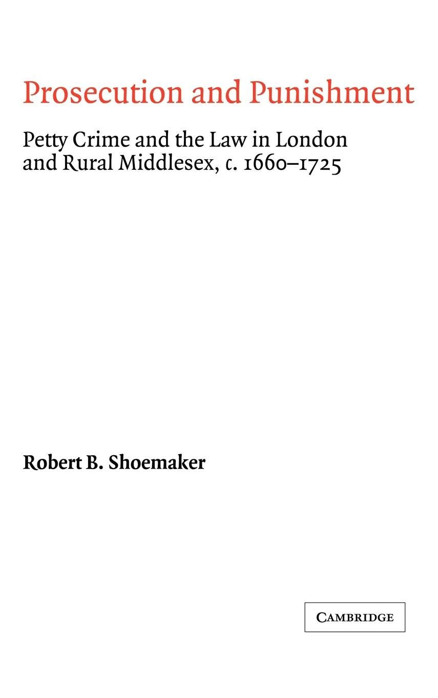 Prosecution And Punishment: Petty Crime And The Law In London And Rural Middlesex, C.16601725 (Cambridge Studies In Early Moder