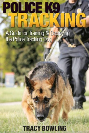 Police K9 Tracking: A Guide For Training & Deploying The Police Tracking Dog