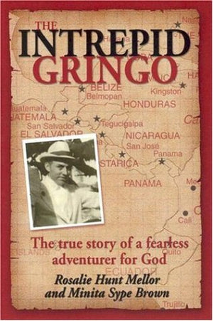 Intrepid Gringo: The True Story of a Fearless Adventurer for God.,Used