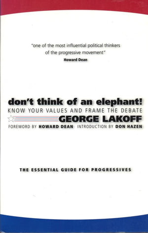 Don'T Think Of An Elephant!: Know Your Values And Frame The Debatethe Essential Guide For Progressives