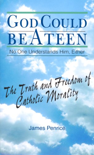 God Could Be A Teen No One Understands Him, Either: The Truth And Freedom Of Catholic Morality,New