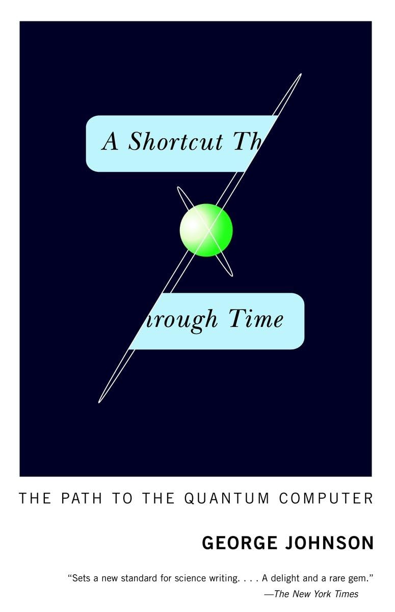 A Shortcut Through Time: The Path To The Quantum Computer,New