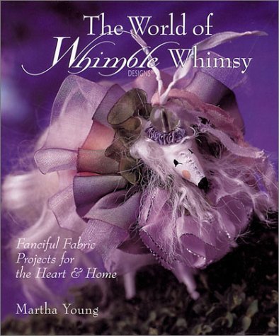 The World Of Whimble Whimsy: Fanciful Fabric Projects For The Heart & Home,Used