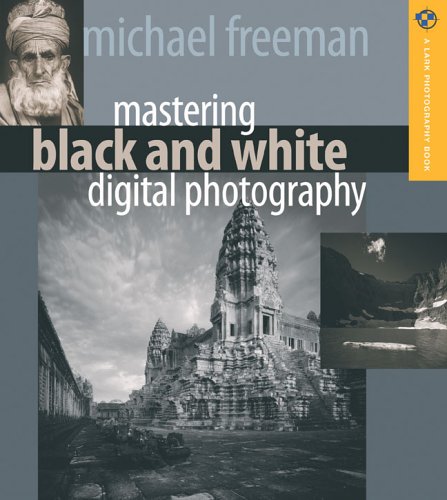 Mastering Black And White Digital Photography (A Lark Photography Book)