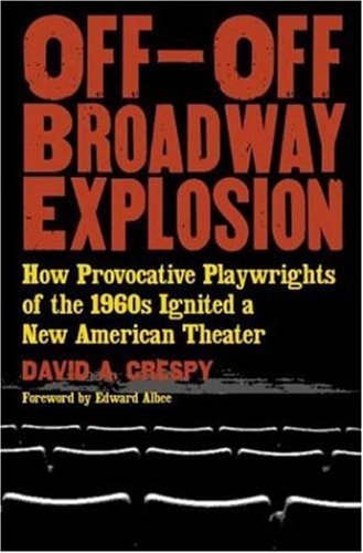 OffOffBroadway Explosion: How Provocative Playwrights of the 1960's Ignited a New American Theater,New