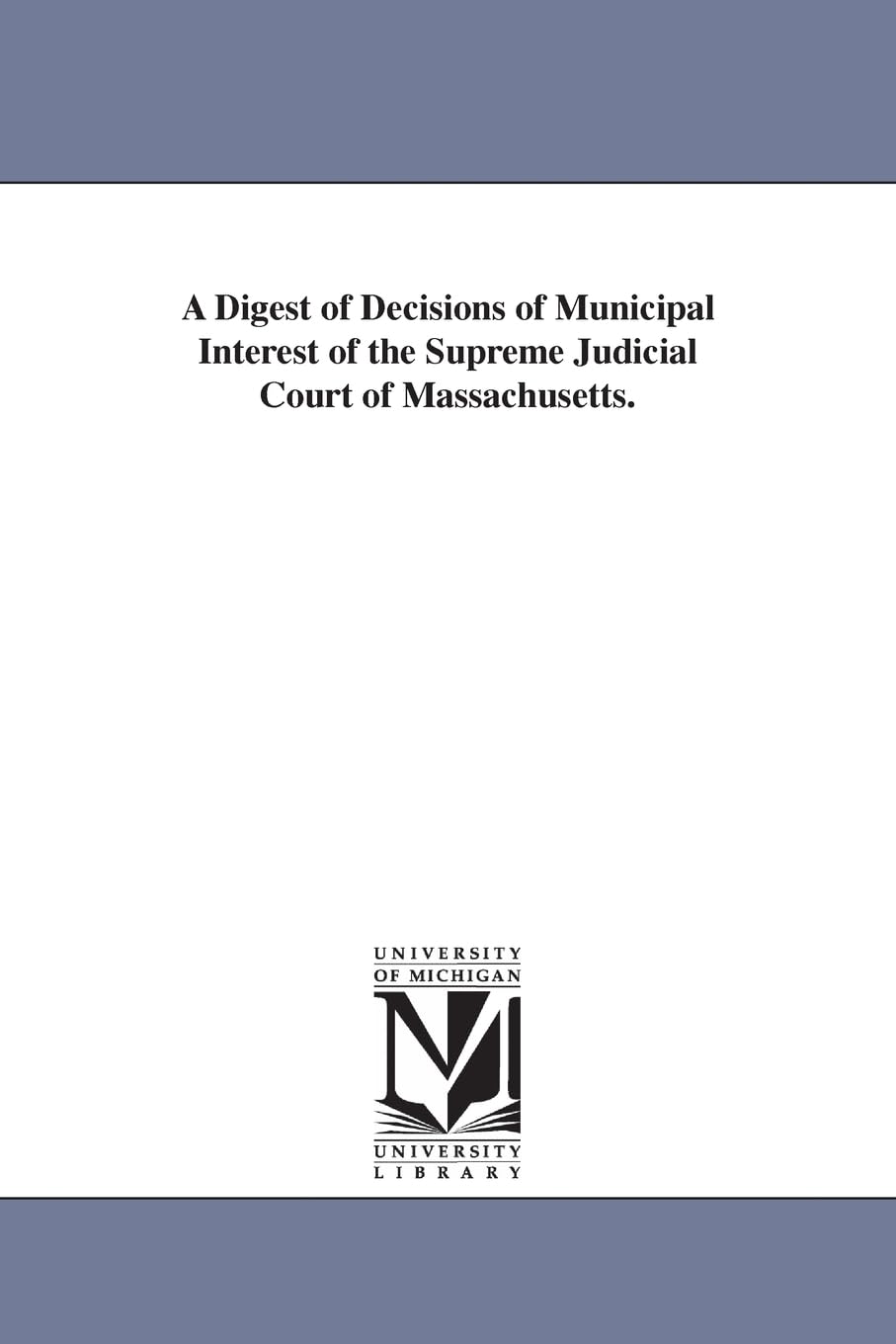 A Digest Of Decisions Of Municipal Interest Of The Supreme Judicial Court Of Massachusetts.,New
