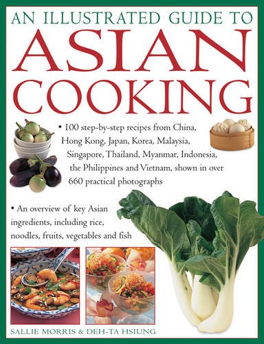 An Illustrated Guide To Asian Cooking: 100 Stepbystep Recipes From China, Hong Kong, Japan, Korea, Malaysia, Singapore, Thaila