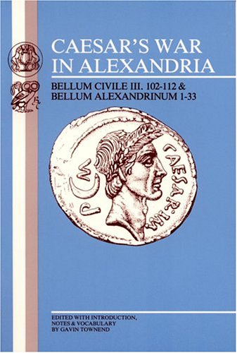 Caesar's War in Alexandria: Bellum Civile Iii. 102112 Bellum Alexandrinum 133,Used