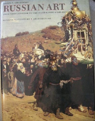 Russian Art: From Neoclassism to the Avant Garde 18001917 : Painting Sculpture Architecture,New