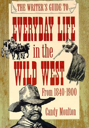 The Writer'S Guide To Everyday Life In The Wild West (Writer'S Guide To Everyday Life Series),New