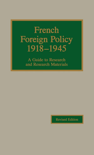 French Foreign Policy, 19181945: A Guide To Research And Research Materials (European Diplomatic Histo),Used