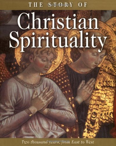 The Story of Christian Spirituality: Two Thousand Years, from East to West,New