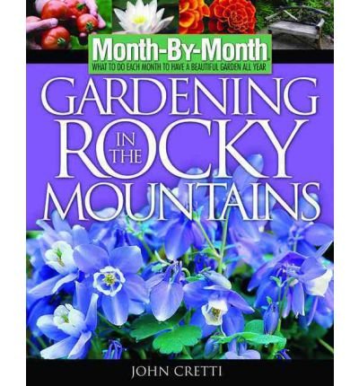 MonthbyMonth Gardening in the Rocky Mountains: What to Do Each Month to Have a Beautiful Garden All Year,Used