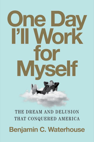 One Day I'Ll Work For Myself: The Dream And Delusion That Conquered America,Used