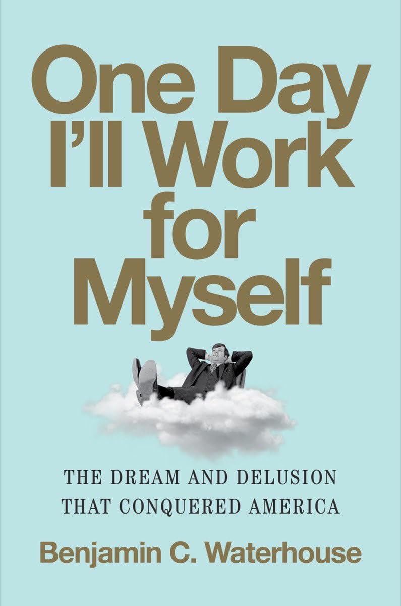 One Day I'Ll Work For Myself: The Dream And Delusion That Conquered America,Used