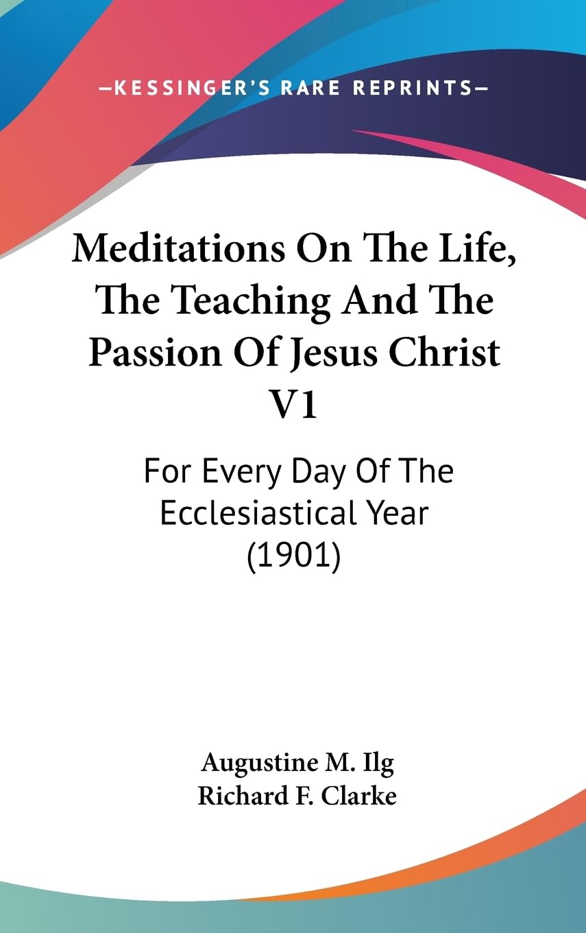 Meditations On The Life, The Teaching And The Passion Of Jesus Christ V1: For Every Day Of The Ecclesiastical Year (1901),New