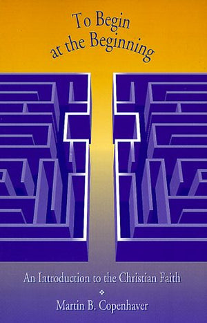 To Begin At the Beginning: an Introduction to the Christian Faith,Used