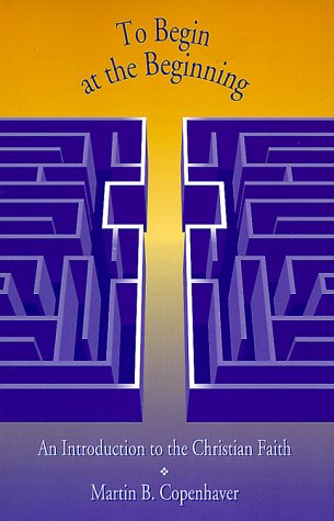 To Begin At the Beginning: an Introduction to the Christian Faith,Used