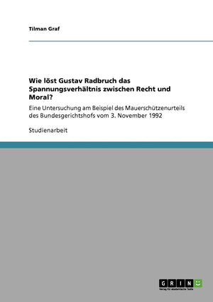 Wie Lst Gustav Radbruch Das Spannungsverhltnis Zwischen Recht Und Moral?: Eine Untersuchung Am Beispiel Des Mauerschtzenurteils ,Used