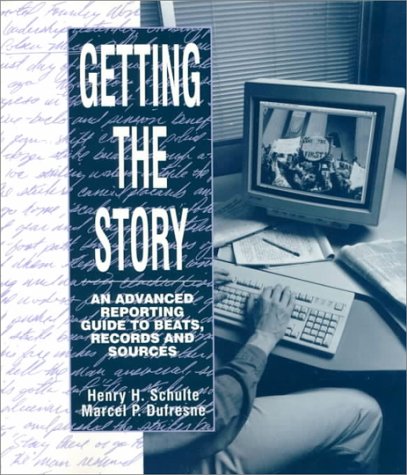 Getting the Story: An Advanced Reporting Guide to Beats, Records, and Sources,New