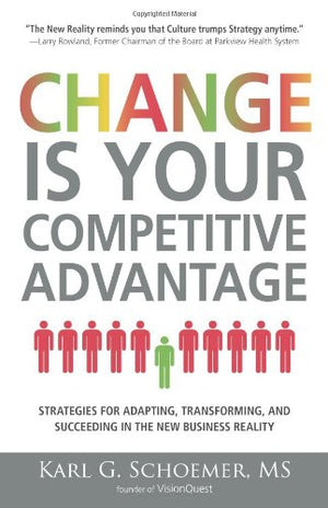 Change is Your Competitive Advantage: Strategies for Adapting, Transforming, and Succeeding in the New Business Reality,Used
