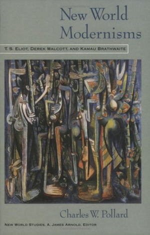 New World Modernisms: T.S. Eliot, Derek Walcott, And Kamau Brathwaite (New World Studies),Used