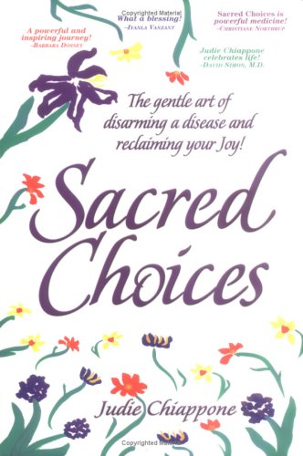 Sacred Choices : The Gentle Art of Disarming a Disease and Reclaiming Your Joy!,Used