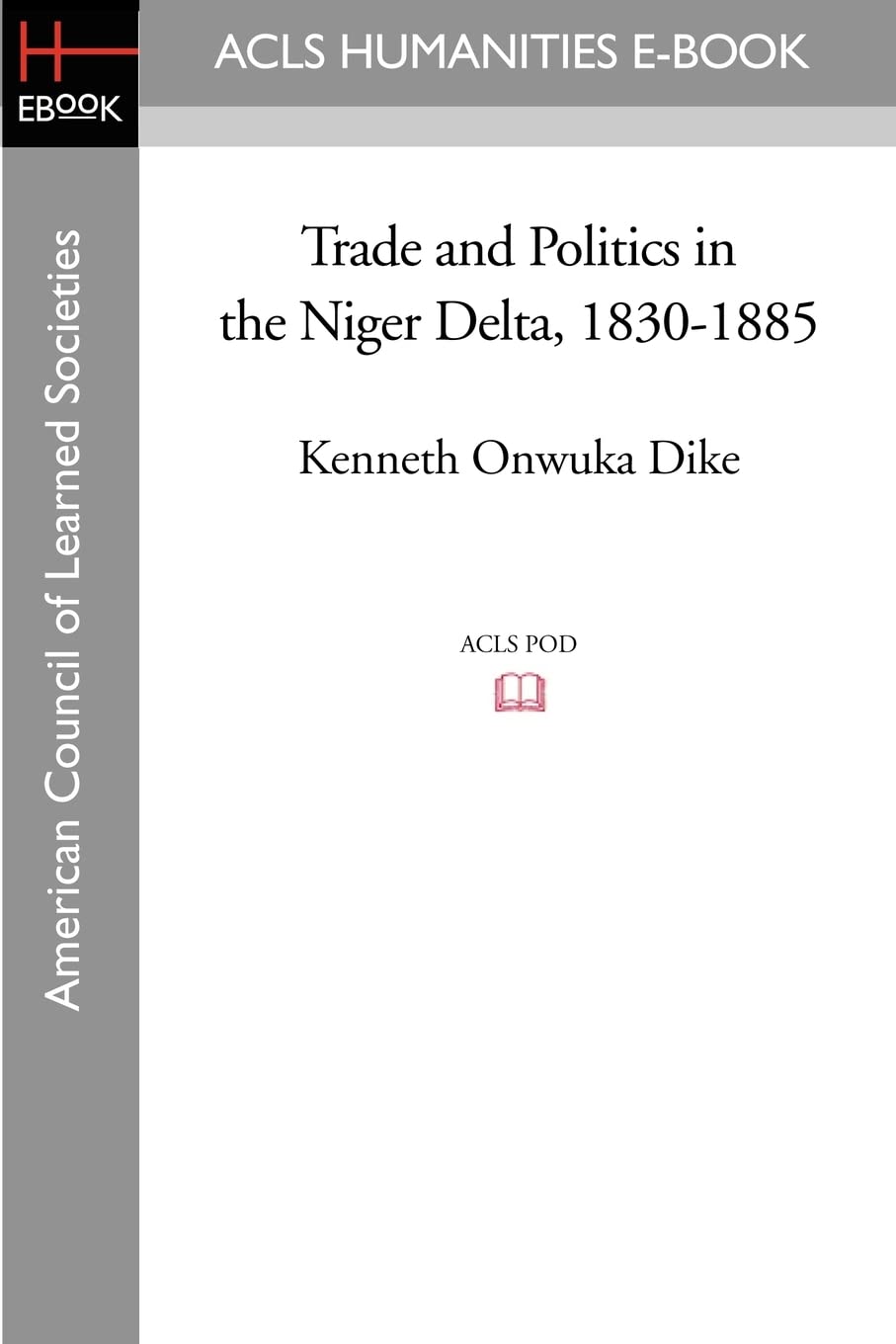 Trade And Politics In The Niger Delta, 18301885 (Acls History Ebook Project Reprint Series  Oxford Studies In African Affairs