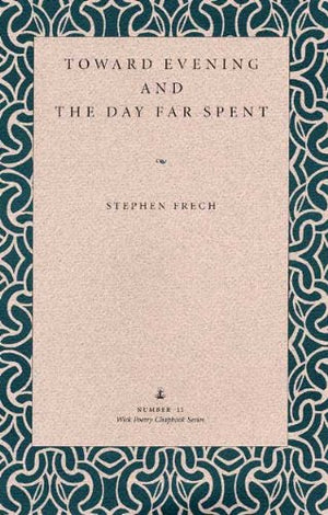 Toward Evening And The Day Far Spent (Wick Chapbook Series 1),New