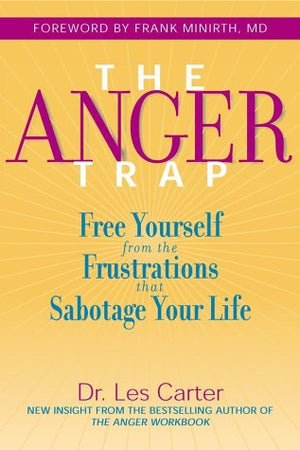 The Anger Trap: Free Yourself From The Frustrations That Sabotage Your Life